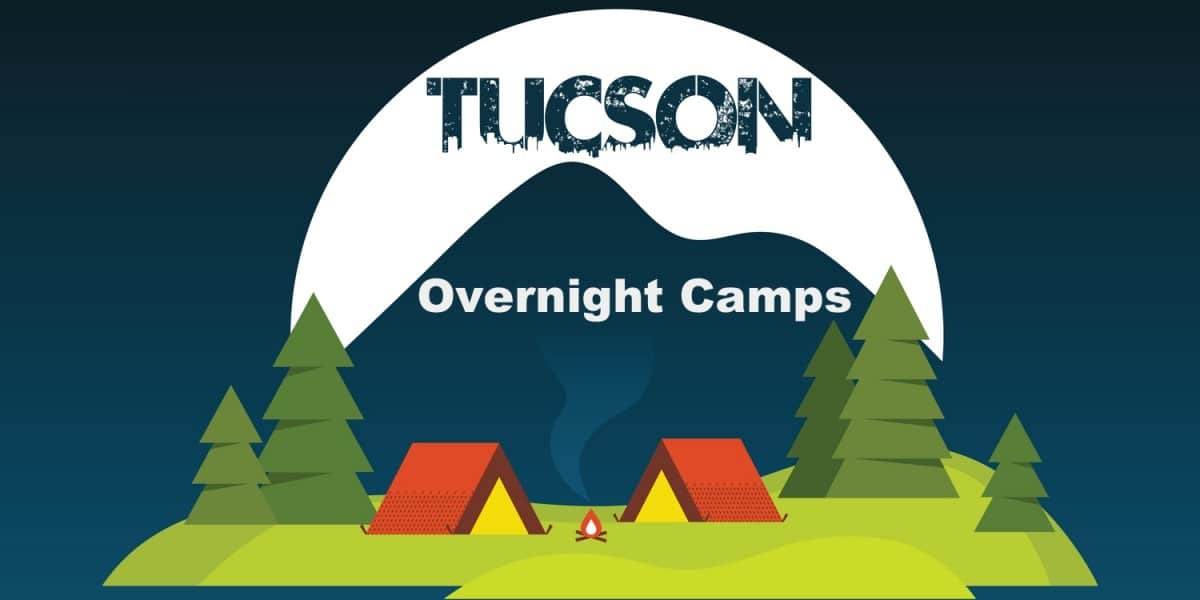 Overnight Camps in and/or drivable from Tucson Summer 2023 TucsonTopia