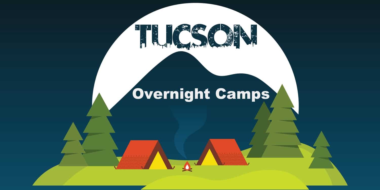 Overnight Camps in and/or drivable from Tucson Summer 2023 TucsonTopia